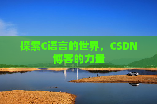 探索C语言的世界，CSDN博客的力量