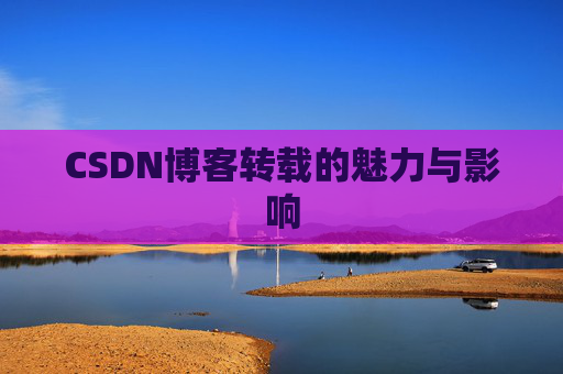 CSDN博客转载的魅力与影响